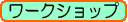 ワークショップへ